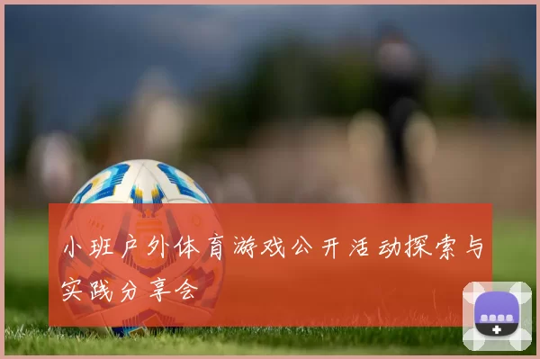 小班户外体育游戏公开活动探索与实践分享会
